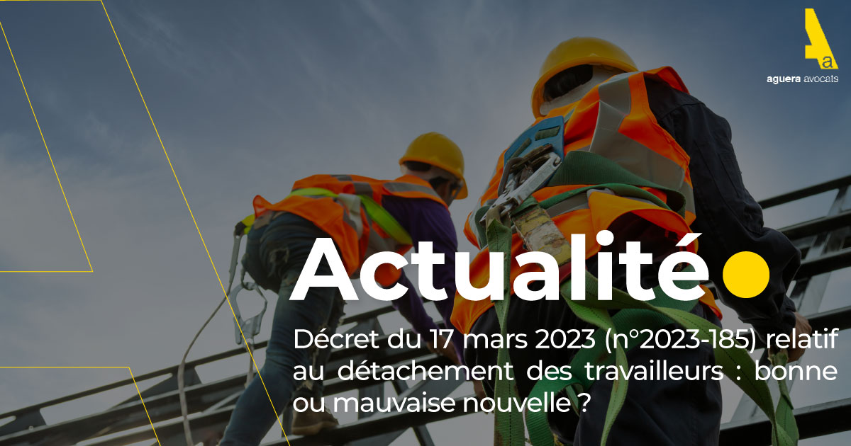 Décret du 17 mars 2023 (n°2023-185) relatif au détachement des travailleurs : bonne ou mauvaise nouvelle ?