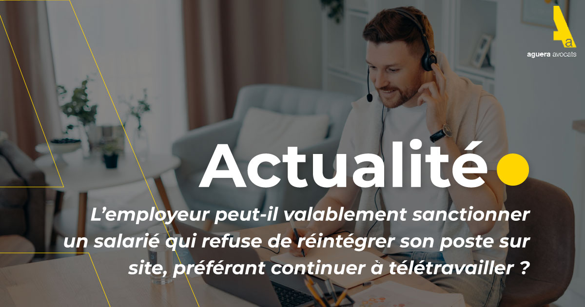 L’employeur peut-il valablement sanctionner un salarié qui refuse de réintégrer son poste sur site, préférant continuer à télétravailler ?
